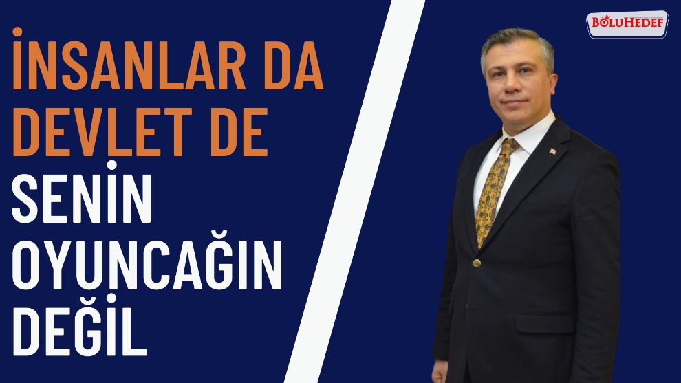 İNSANLAR DA DEVLET DE SENİN OYUNCAĞIN DEĞİL