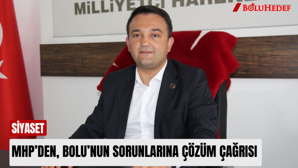 MHP’DEN, BOLU’NUN SORUNLARINA ÇÖZÜM ÇAĞRISI