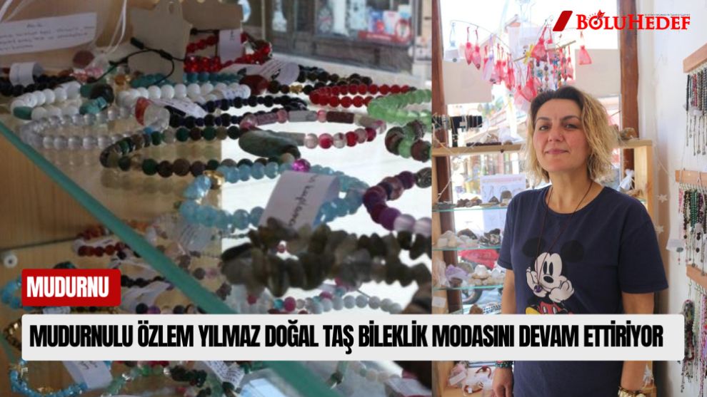 MUDURNULU ÖZLEM YILMAZ DOĞAL TAŞ BİLEKLİK MODASINI DEVAM ETTİRİYOR