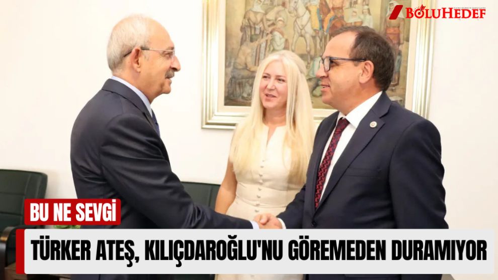 TÜRKER ATEŞ KILIÇDAROĞLU’NU GÖRMEDEN DURAMIYOR