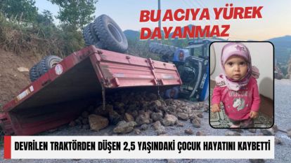 DEVRİLEN TRAKTÖRDEN DÜŞEN 2,5 YAŞINDAKİ ÇOCUK HAYATINI KAYBETTİ