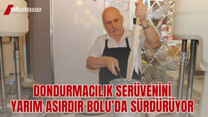 DONDURMACILIK SERÜVENİNİ YARIM ASIRDIR BOLU'DA SÜRDÜRÜYOR