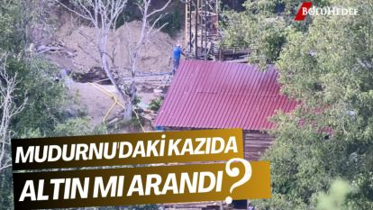 MUDURNU'DAKİ KAZIDA ALTIN MI ARANDI?