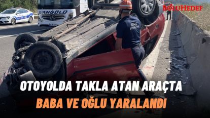 OTOYOLDA TAKLA ATAN ARAÇTA BABA VE OĞLU YARALANDI