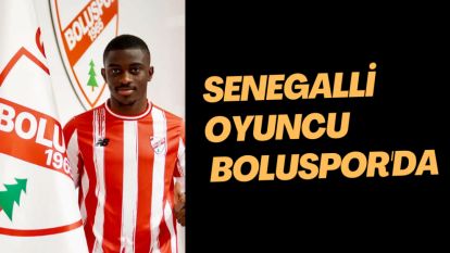 SENEGALLİ OYUNCU BOLUSPOR'DA 