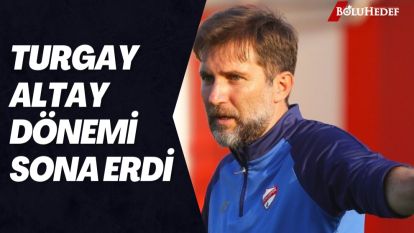 TURGAY ALTAY DÖNEMİ SONA ERDİ 