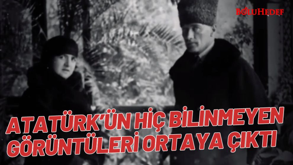 ATATÜRK’ÜN HİÇ BİLİNMEYEN GÖRÜNTÜLERİ ORTAYA ÇIKTI