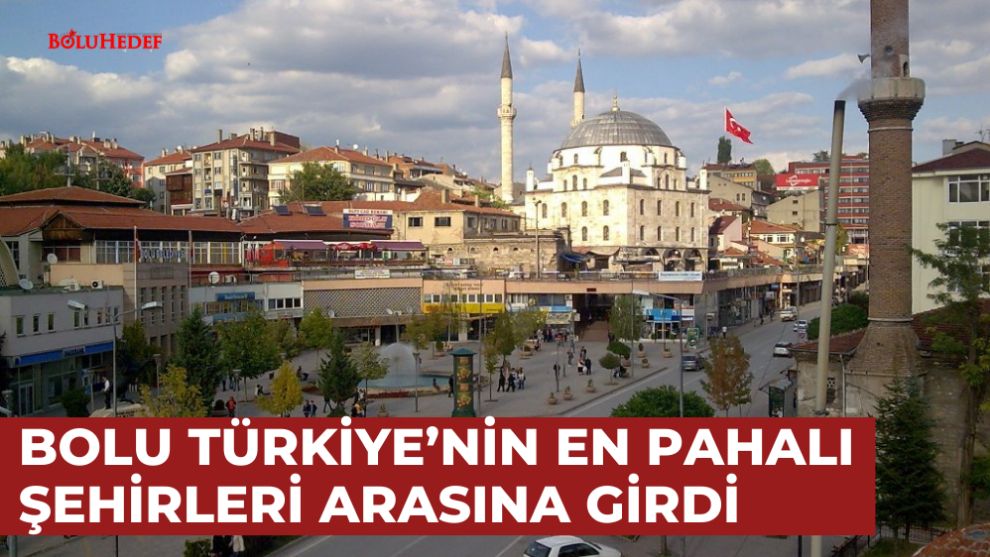 BOLU TÜRKİYE’NİN EN PAHALI ŞEHİRLERİ ARASINA GİRDİ