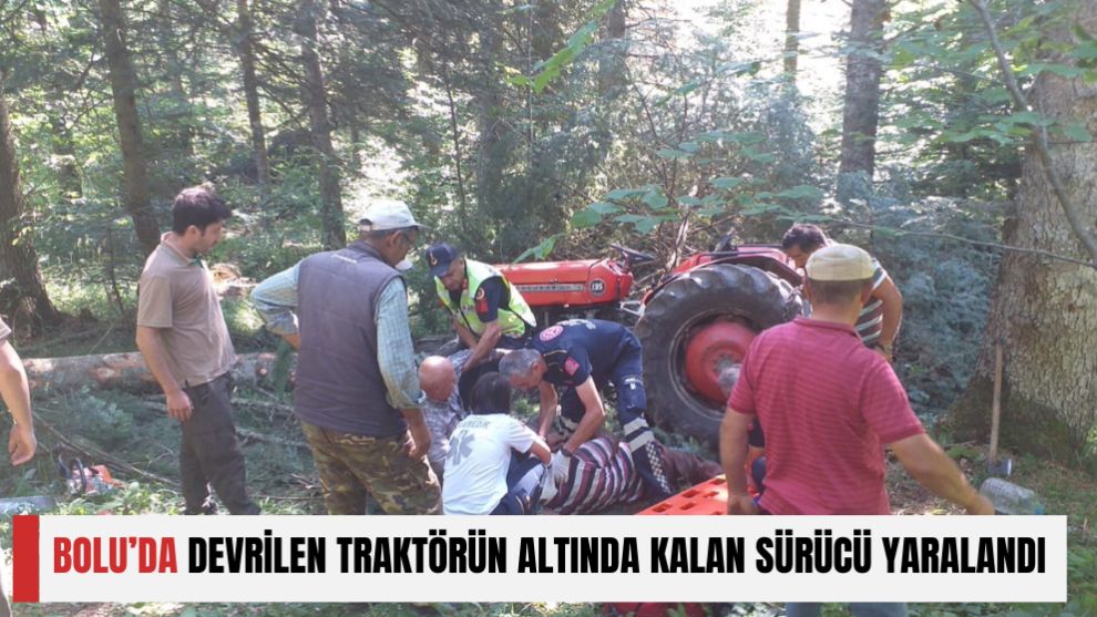 BOLU'DA DEVRİLEN TRAKTÖRÜN ALTINDA KALAN SÜRÜCÜ YARALANDI