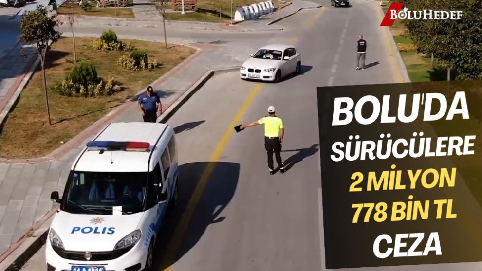 BOLU’DA SÜRÜCÜLERE 2 MİLYON 778 BİN TL CEZA