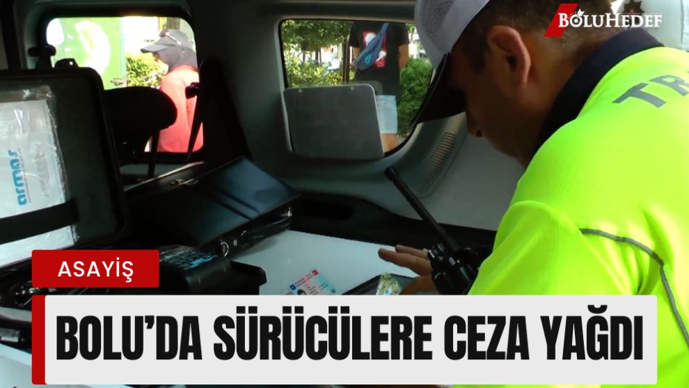 BOLU’DA SÜRÜCÜLERE CEZA YAĞDI
