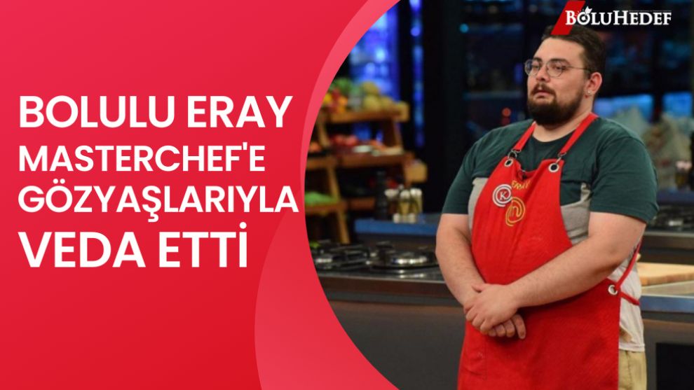 BOLULU ERAY MASTERCHEF'TEN ELENDİ