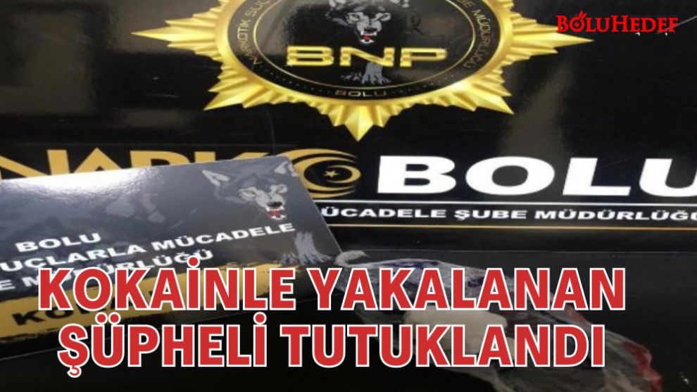 KOKAİNLE YAKALANAN ŞÜPHELİ TUTUKLANDI