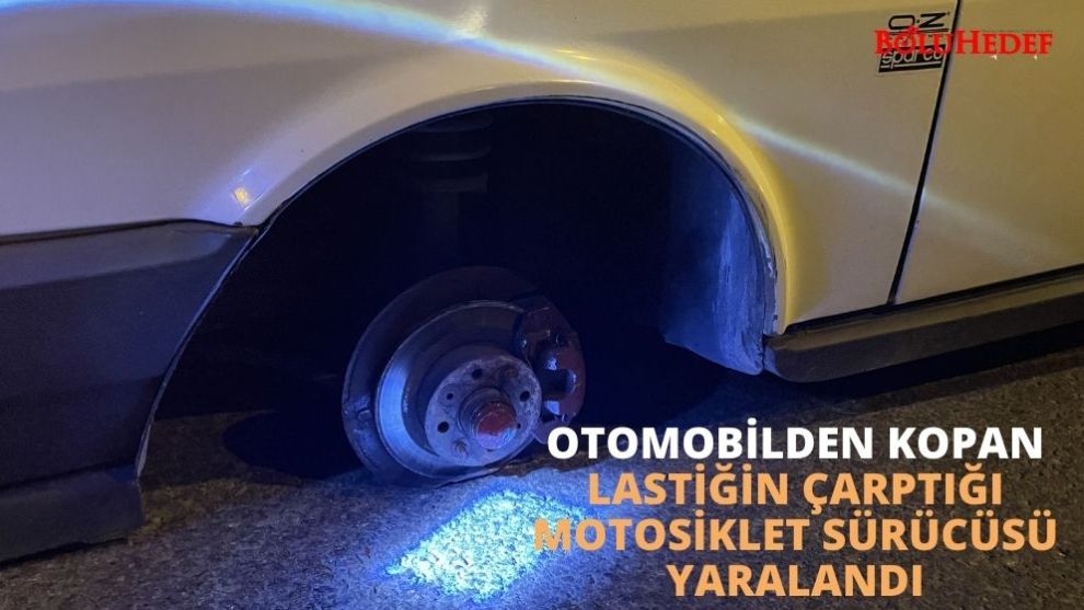 OTOMOBİLDEN KOPAN LASTİĞİN ÇARPTIĞI MOTOSİKLET SÜRÜCÜSÜ YARALANDI