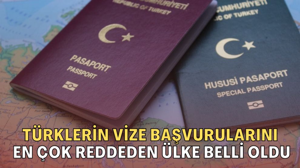 TÜRKLERİN VİZE BAŞVURULARINI EN ÇOK REDDEN ÜLKE BELLİ OLDU