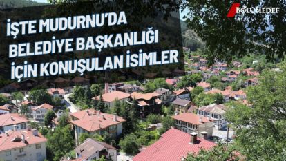 İŞTE MUDURNU'DA BELEDİYE BAŞKANLIĞI İÇİN KONUŞULAN İSİMLER