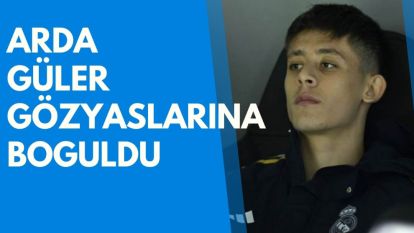 Arda Güler gözyaşlarına boğuldu