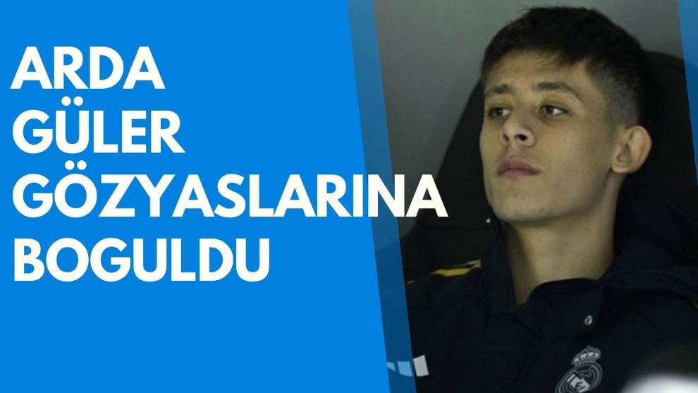 Arda Güler gözyaşlarına boğuldu