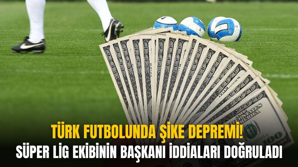 SÜPER LİG EKİBİNİN BAŞKANI İDDİALARI DOĞRULADI