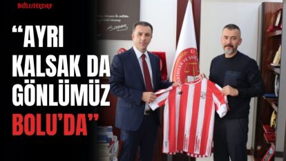 “AYRI KALSAK DA GÖNLÜMÜZ BOLU'DA”