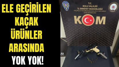 ELE GEÇİRİLEN KAÇAK ÜRÜNLER ARASINDA YOK YOK