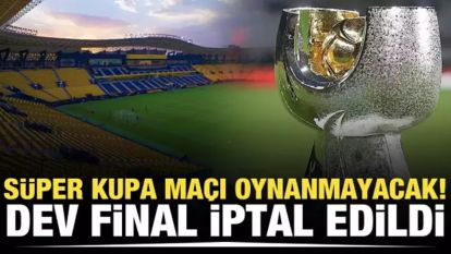 SÜPER KUPA MAÇI İPTAL OLDU