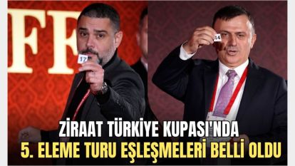 ZİRAAT TÜRKİYE KUPASI'NDA 5. ELEME TURU EŞLEŞMELERİ BELLİ OLDU