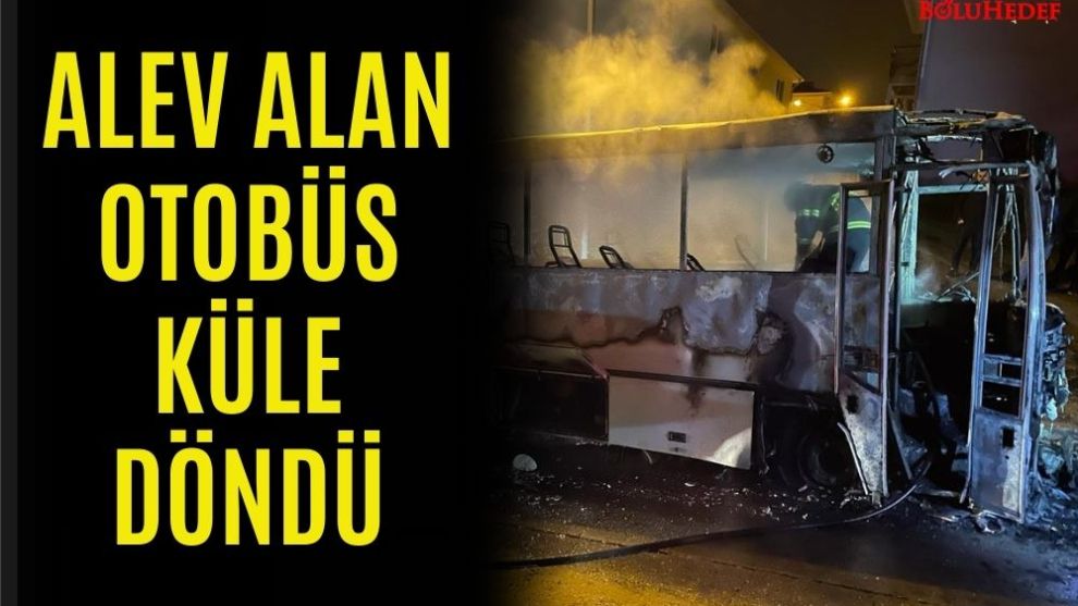 ALEV ALAN OTOBÜS KÜLE DÖNDÜ