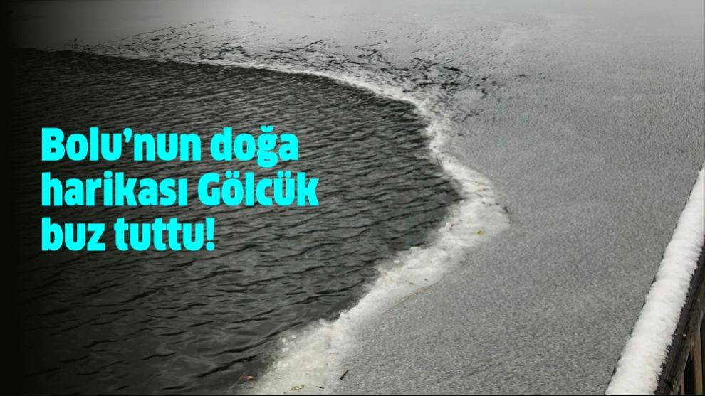Bolu'nun doğa harikası gölü buz tuttu!