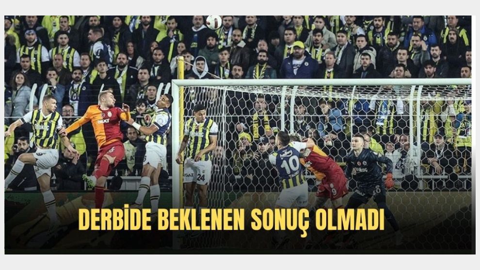 Fenerbahçe-Galatasaray derbisi, 0-0 sona erdi