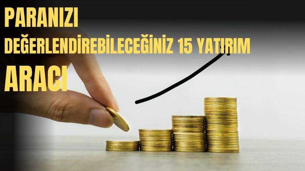 Paranızı değerlendirebileceğiniz 15 yatırım aracı