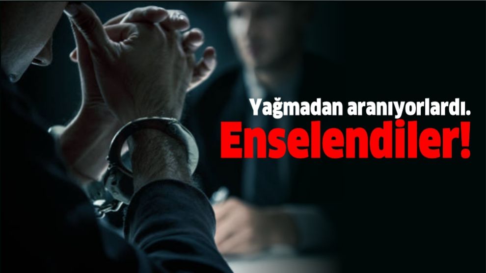 Yağmadan aranıyorlardı. Enselendiler!