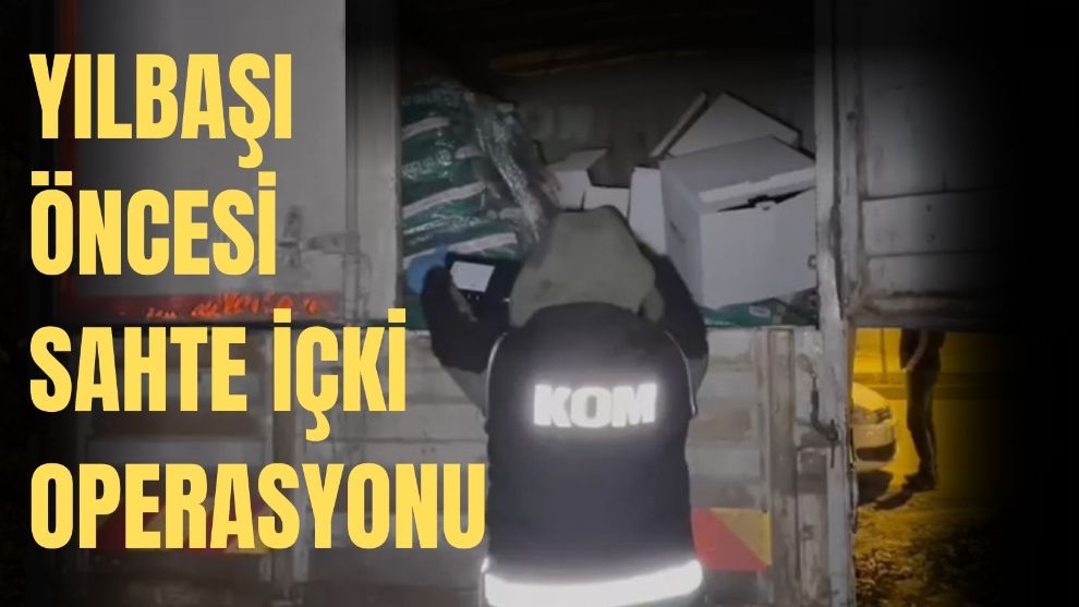 YILBAŞI ÖNCESİ SAHTE İÇKİ OPERASYONU