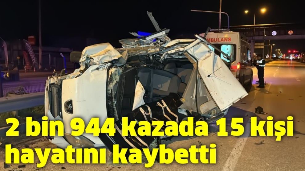 2 bin 944 kazada 15 kişi hayatını kaybetti