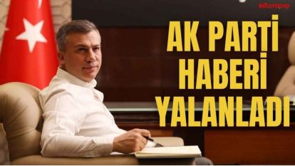 AK PARTİ HABERİ YALANLADI