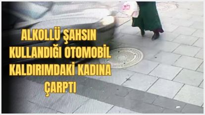 Alkollü şahsın kullandığı otomobil kaldırımdaki kadına böyle çarpmış