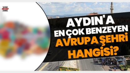 Aydın hangi Avrupa şehrine benziyor?