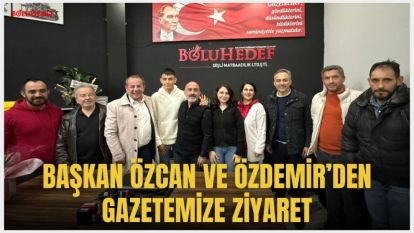 BAŞKAN ÖZCAN VE ÖZDEMİR'DEN GAZETEMİZE ZİYARET