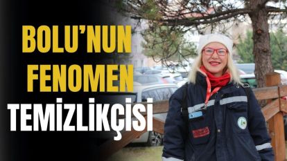 BOLU'NUN FENOMEN TEMİZLİKÇİSİ