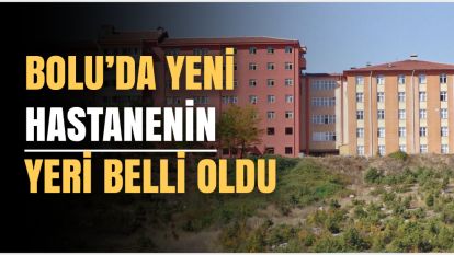 Bolu'ya modern bir sağlık yatırımı: Yeni Kadın Doğum ve Çocuk Hastanesi geliyor