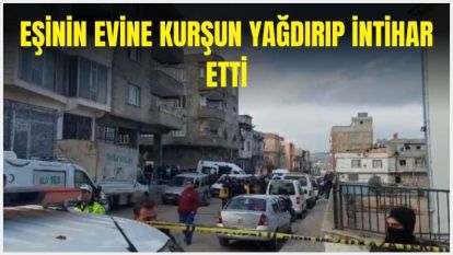 Boşanma aşamasındaki eşinin evine kurşun yağdırıp intihar etti