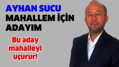 Bu aday mahalleyi uçurur!