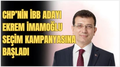 CHP'nin İBB adayı Ekrem İmamoğlu seçim kampanyasına başladı