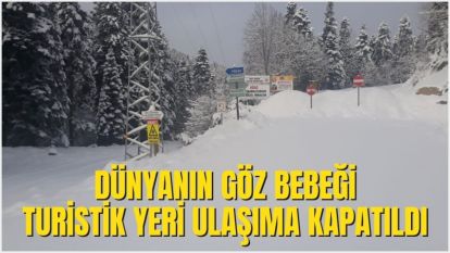 DÜNYANIN GÖZ BEBEĞİ TURİSTİK YERİ ULAŞIMA KAPATILDI