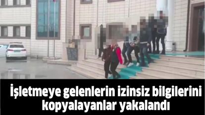 İşletmeye gelenlerin izinsiz bilgilerini kopyalayanlar yakalandı