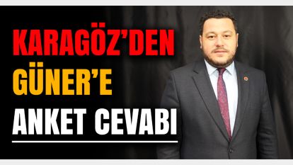 KARAGÖZ'DEN GÜNER'E ANKET CEVABI