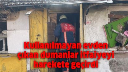 Kullanılmayan evden çıkan dumanlar itfaiyeyi harekete geçirdi