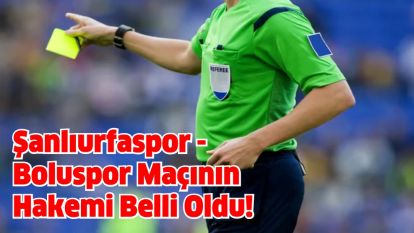 Şanlıurfaspor - Boluspor Maçının Hakemi Belli Oldu!