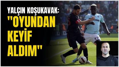 YALÇIN KOŞUKAVAK: " OYUNDAN KEYİF ALDIM"