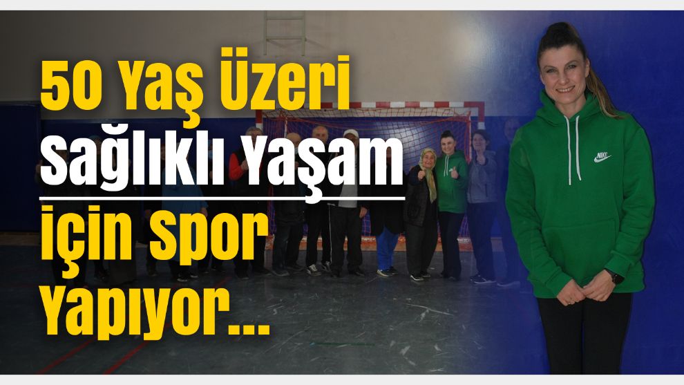 50 Yaş Üzeri Sağlıklı Yaşam için Spor Yapıyor…